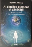 BRYANT A.MEYERS-AL CINCILEA ELEMENT AL SANATATII:TERAPIA CU CAMP ELECTROMAGNETIC