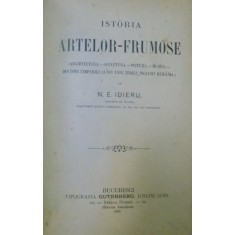 ISTORIA ARTELOR FRUMOASE DE N.D. IDIERU ,BUCURESTI 1898