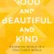 Good and Beautiful and Kind: Becoming Whole in a Fractured World
