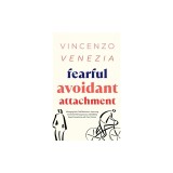 Fearful Avoidant Attachment: Managing Hot/Cold Behaviours, Improving Emotional Intimacy Issues, and Building Deep Connections with Your Partner