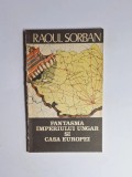 Fantasma imperiului ungar și casa Europei &ndash; Aut. Raoul Sorban, Ed. Globus, 1990