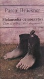 Pascal Bruckner - Melancolia democratiei. Cum sa traiesti fara dusmani?