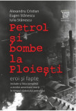 Cumpara ieftin Petrol si bombe la Ploiesti | Alexandru Cristian, Eugen Stanescu, Iulia Stanescu