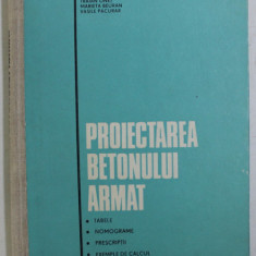 PROIECTAREA BETONULUI ARMAT , TABELE , NOMOGRAME , PRESCRIPTII , EXEMPLE DE CALCUL de IGOR TERTEA ... VASILE PACURAR , 1977