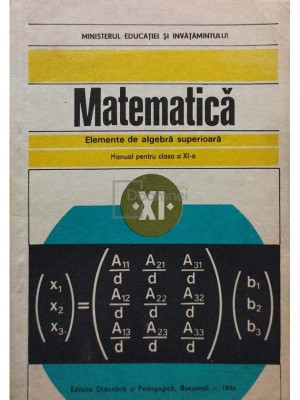 C. Nastasescu - Matematica - Elemente de algebra superioara - Manual pentru clasa a XI-a (Editia: 1986) foto