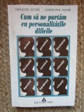 Francois Lelord - Cum sa ne purtam cu personalitatile dificile (Editia: 1998)