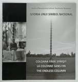 ISTORIA UNUI SIMBOL NATIONAL, COLOANA FARA SFARSIT, LA COLONNE SANS FIN, THE ENDLESS COLUMN, 2011, TEXT IN LIMBA ROMANA, FRANCEZA si ENGLEZA.