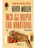 Inca de pe atunci vulpea era vanatorul/Herta Muller