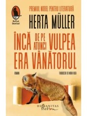 Inca de pe atunci vulpea era vanatorul/Herta Muller