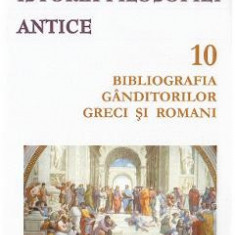 Istoria filosofiei antice. Vol.10: Bibliografia ganditorilor greci si romani - Giovanni Reale