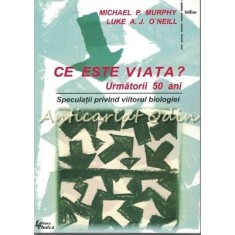 Ce Este Viata? Urmatorii 50 Ani - Michel P. Murphy, Luke A. J. O&#039;Neill