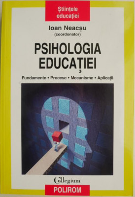 Psihologia educatiei. Fundamente. Procese. Mecanisme. Aplicatii &amp;ndash; Ioan Neacsu (coordonator) foto