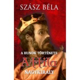 A hunok t&ouml;rt&eacute;nete - Attila nagykir&aacute;ly - Sz&aacute;sz B&eacute;la