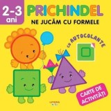 Prichindel. Ne jucam cu formele. Carte de activitati cu autocolante. 2-3 ani/***