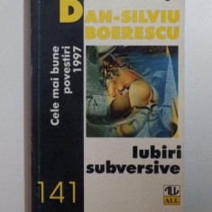 IUBIRI SUBVERSIVE , CELE MAI BUNE POVESTIRI 1997 de DAN SILVIU BOERESCU , 1998