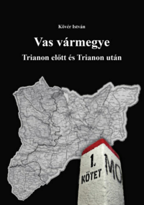 Vas v&aacute;rmegye Trianon előtt &eacute;s Trianon ut&aacute;n I-II. - Trianon előtt &eacute;s Trianon ut&aacute;n I-II. - Dr. K&ouml;v&eacute;r Istv&aacute;n