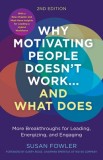 Why Motivating People Doesn't Work--And What Does, Second Edition: More Breakthroughs for Leading, Energizing, and Engaging