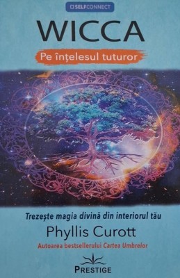 Wicca pe intelesul tuturor. Trezeste magia divina din interiorul tau - Phyllis Curott foto