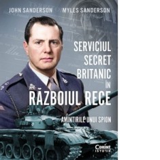 Serviciul secret britanic in Razboiul Rece. Amintirile unui spion - Alin Ionescu, John Sanderson, Myles Sanderson