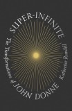 Super-Infinite: The Transformations of John Donne