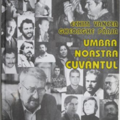 Umbra noastra cuvantul. Serile de Poezie „Nichita Stanescu” Desesti 1979-2003 – Echim Vancea, Gheorghe Parja