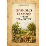 Gy&uuml;m&ouml;lcs &eacute;s szőlő sikeres termeszt&eacute;se - Erd&eacute;ly L&aacute;szl&oacute;