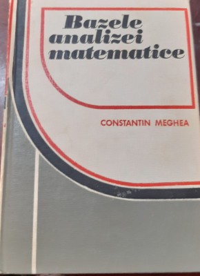 BAZELE ANALIZEI MATEMATICE CONSTANTIN MEGHEA foto