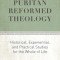 Puritan Reformed Theology: Historical, Experiential, and Practical Studies for the Whole of Life