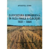 AGRICULTURA ROMANEASCA IN FAZA FINALA A CLACASIEI 1831-1864-APOSTOL STAN-227545