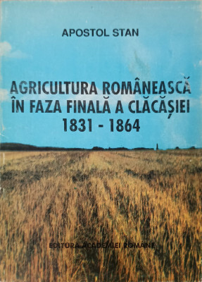 AGRICULTURA ROMANEASCA IN FAZA FINALA A CLACASIEI 1831-1864-APOSTOL STAN foto