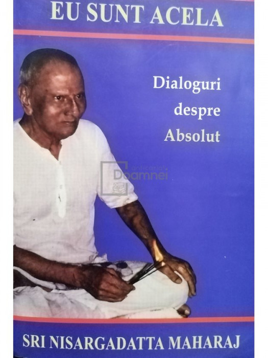 Sri Nisargadatta Maharaj - Eu sunt acela, editia a II-a (editia 2003)