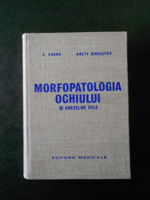 FRANCISC FODOR, ARETY DINULESCU - MORFOPATOLOGIA OCHIULUI SI ANEXELOR SALE foto