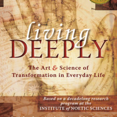 Living Deeply: The Art & Science of Transformation in Everyday Life