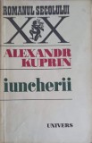Iuncherii - Alexandr Kuprin, 1972, Roman, Colectia Romanul Secolului XX, Editura Univers, Beletristica, Limba Romana