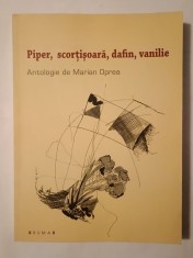 Piper, scorțișoară, dafin, vanilie (ed. Marian Oprea) (antologie de poezie)