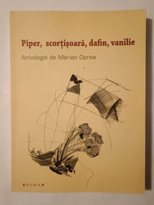 Piper, scorțișoară, dafin, vanilie (ed. Marian Oprea) (antologie de poezie) foto