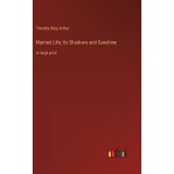 Married Life; Its Shadows and Sunshine: in large print