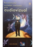 Ion Stavre - Reconstructia societatii romanesti prin audiovizual (Editia: 2004)