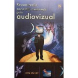 Ion Stavre - Reconstructia societatii romanesti prin audiovizual (Editia: 2004)