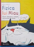 Fizica lui Miau. Aripile, labutele si coditele ne povestesc stiinta - Monica Marelli