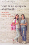 Cum sa ne apropiem adolescentii - Alexandros Kariotoglou