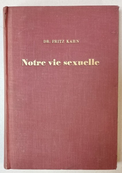 NOTRE VIE SEXUELLE , SES PROBLEMS , SES SOLUTIONS , MANUEL PRATIQUE POUT TOUT LE MONDE par FRITZ KAHN , 1937