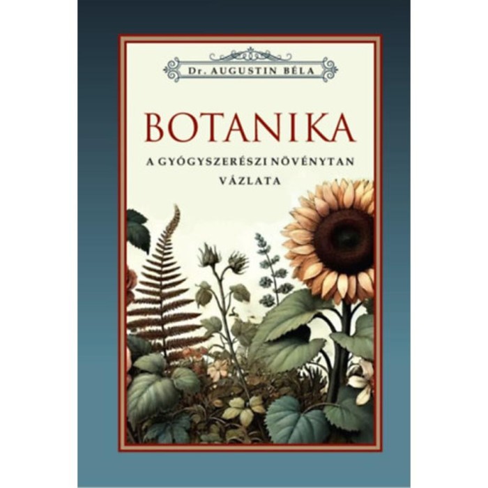 Botanika - A gy&oacute;gyszer&eacute;szeti n&ouml;v&eacute;nytan v&aacute;zlata - Dr. Augustin B&eacute;la