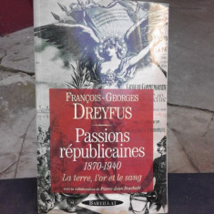 PASSIONS REPUBLICAINES 1870-1940, LA TERRE, L'OR ET LE SANG - FRANCOIS GEORGES DREYFUS (CARTE IN LIMBA FRANCEZA)