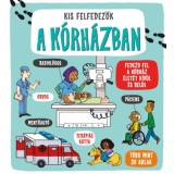 Kis felfedezők - A k&oacute;rh&aacute;zban - Fedezd fel a k&oacute;rh&aacute;z &eacute;let&eacute;t k&iacute;v&uuml;l &eacute;s bel&uuml;l - T&ouml;bb mint 30 ablak - Catherine Ard