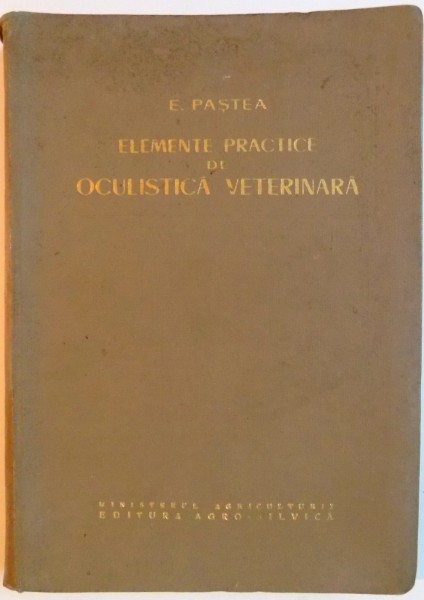 ELEMENTE PRACTICE DE OCULISTICA VETERINARA de EUGEN PASTEA , 1961