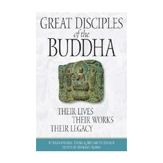 Great Disciples of the Buddha: Their Lives, Their Works. Their Legacy