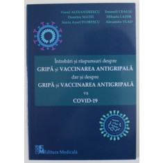 INTREBARI SI RASPUNSURI DESPRE GRIPA SI VACCINAREA ANTIGRIPALA DAR SI DESPRE GRIPA SI VACCINAREA ANTIGRIPALA VERSUS COVID-19 de VIOREL ALEXANDRESCU ..