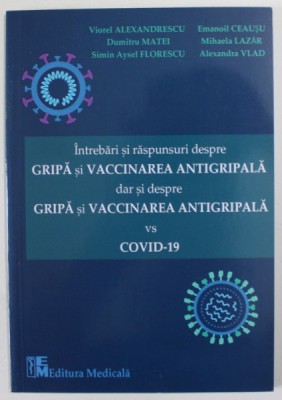 INTREBARI SI RASPUNSURI DESPRE GRIPA SI VACCINAREA ANTIGRIPALA DAR SI DESPRE GRIPA SI VACCINAREA ANTIGRIPALA VERSUS COVID-19 de VIOREL ALEXANDRESCU .. foto