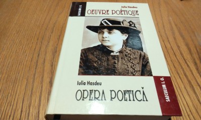 IULIA HASDEU - OEUVRE POETIQUE / Opera Poetica - Editie Bilingva - Augustin Cipeianu (traducere) - Editura Saeculum I.O., 2005, 783 p. foto